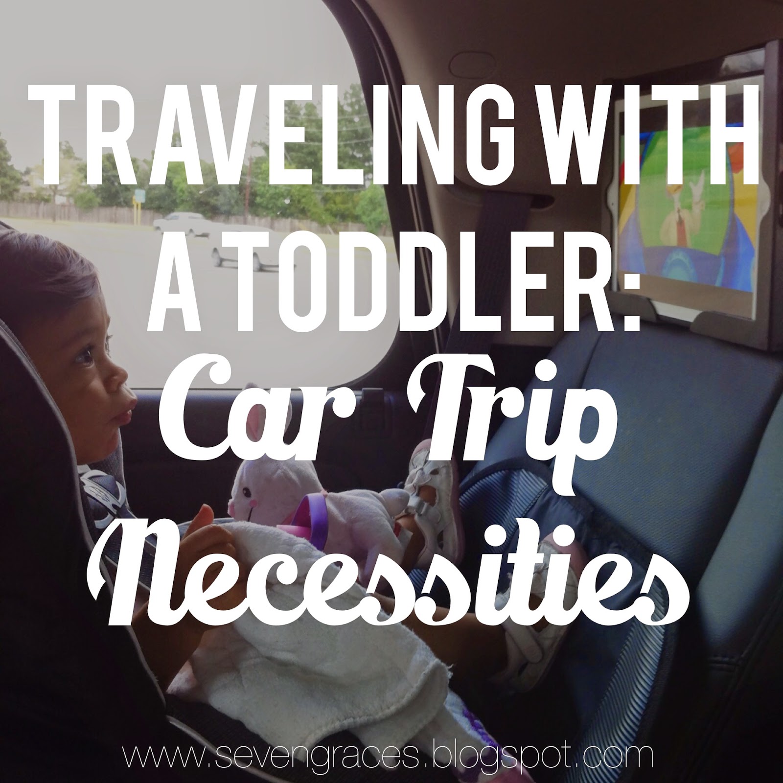 Traveling with a Toddler Car Trip Necessities Seven Graces