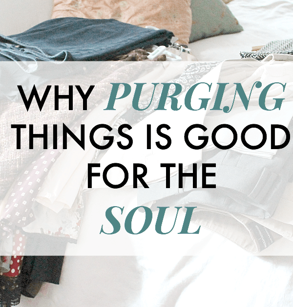 Why Purging Things is Good for the Soul