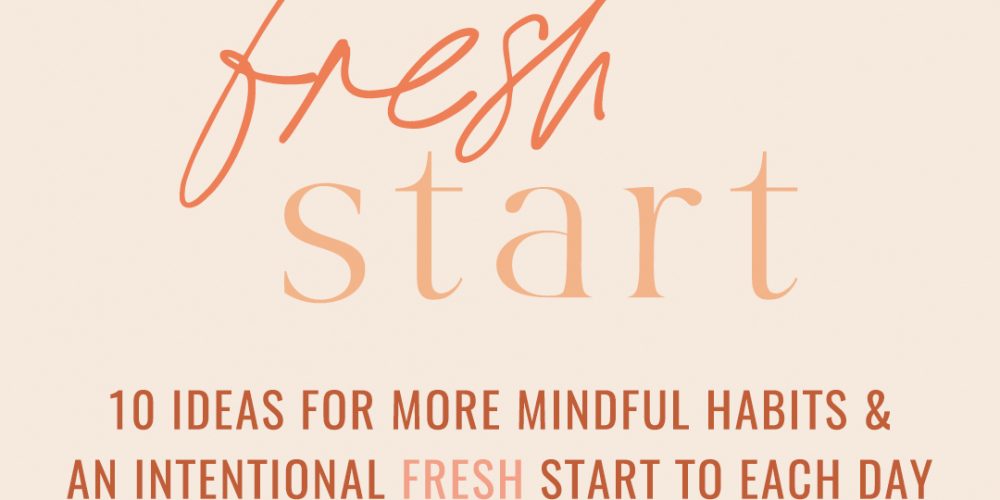 10 ideas for more mindful habits & an intentional fresh start to each day