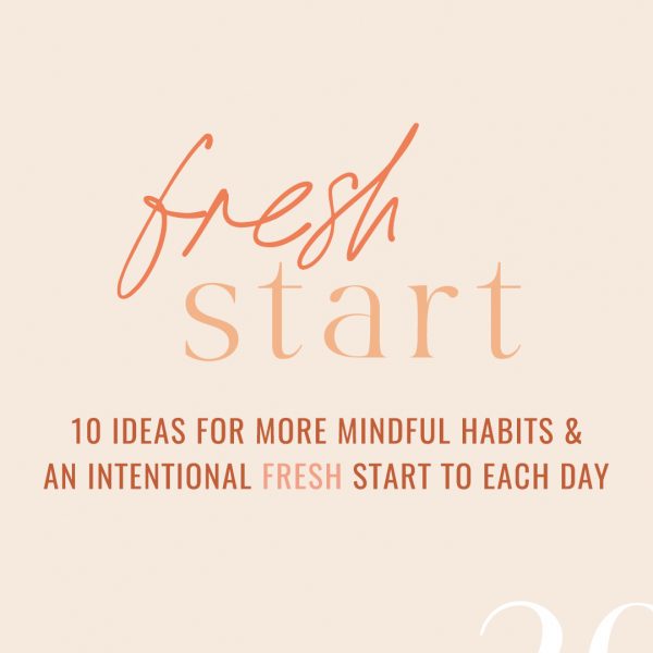 10 ideas for more mindful habits & an intentional fresh start to each day